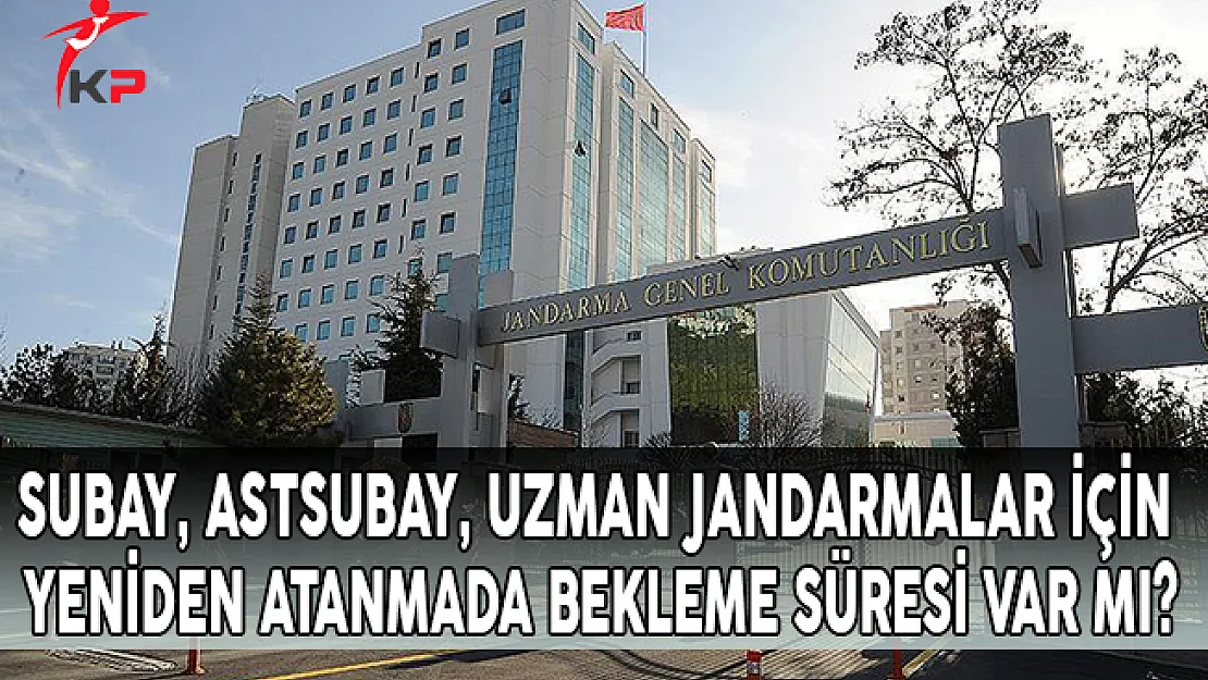 Subay, Astsubay, Uzman Jandarmalar İçin Yeniden Atanmada Bekleme Süresi Var Mı?