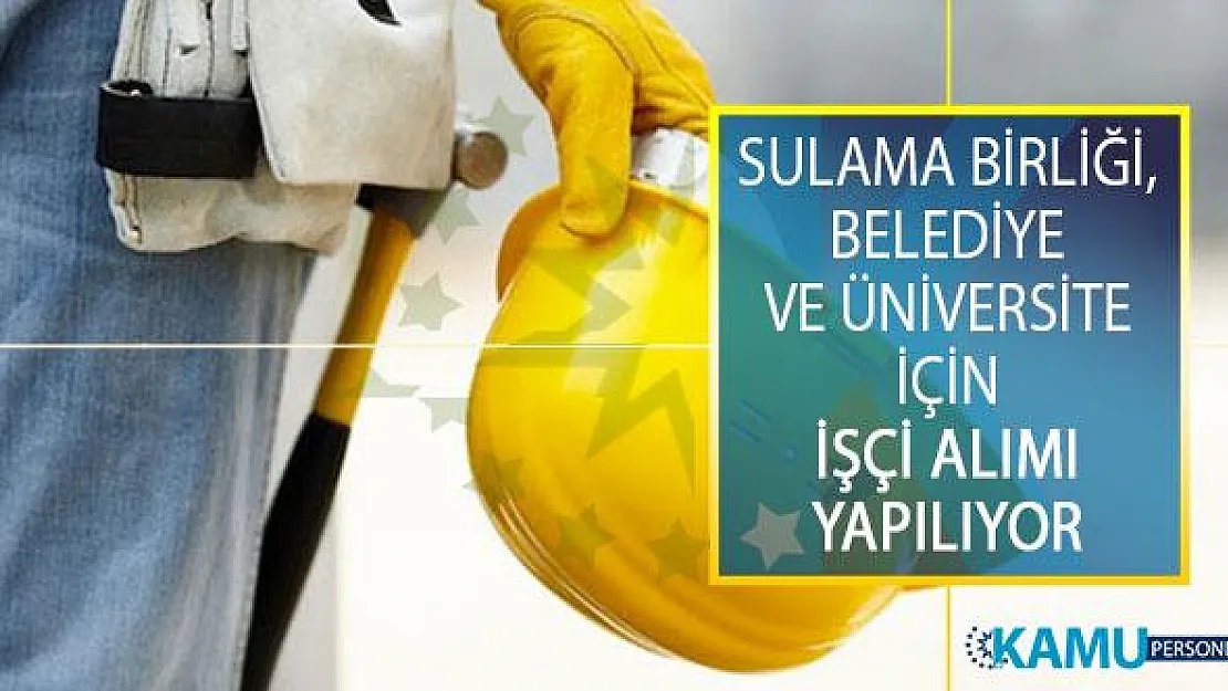 Sulama Birliği, Belediye ve Üniversite Bünyesinde Görevlendirmek Üzere En Az İlkokul Mezunu Adaylar Arasından İşçi Alımı Yapılıyor!
