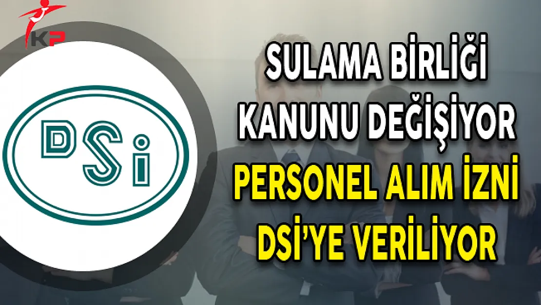 Sulama Birliği Kanunu Değişiyor Personel Alım İzni DSİ'ye Veriliyor