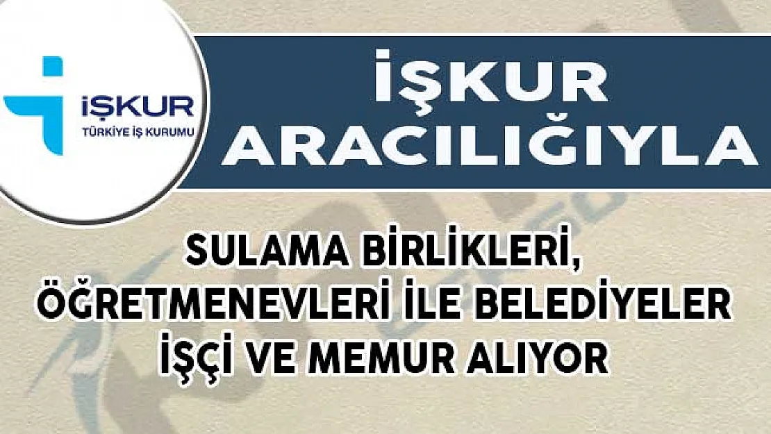 Sulama Birlikleri, Öğretmenevleri ile Belediyeler İşçi ve Memur Alımları İçin Yeni İlanlar Yayımladılar!