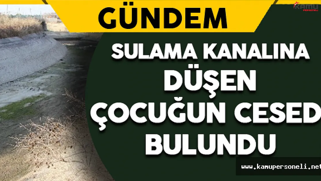 Sulama Kanalına Düşen Çocuğun Cesedi Bulundu
