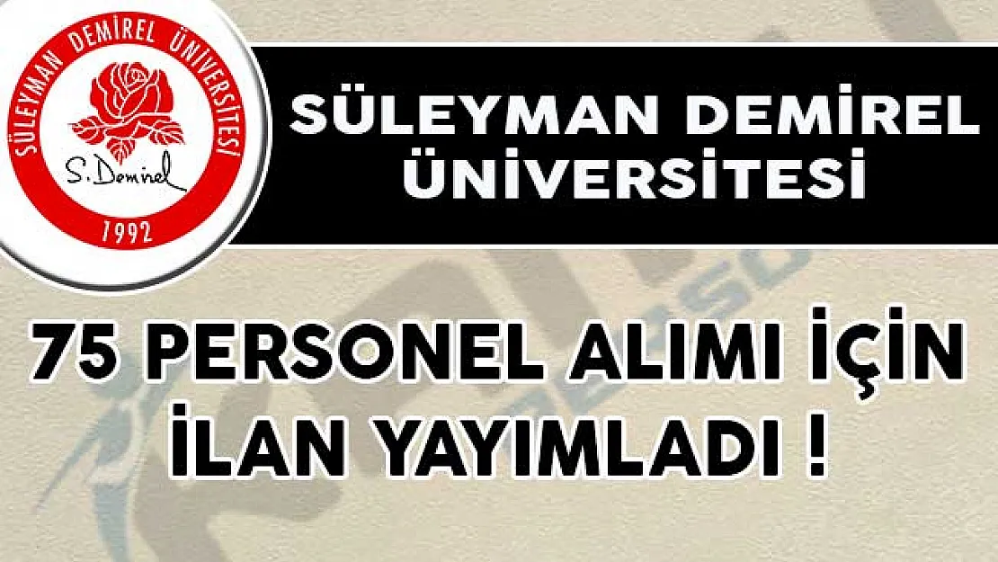 Süleyman Demirel Üniversitesi 75 Personel Alımı İçin İlan Yayımladı!
