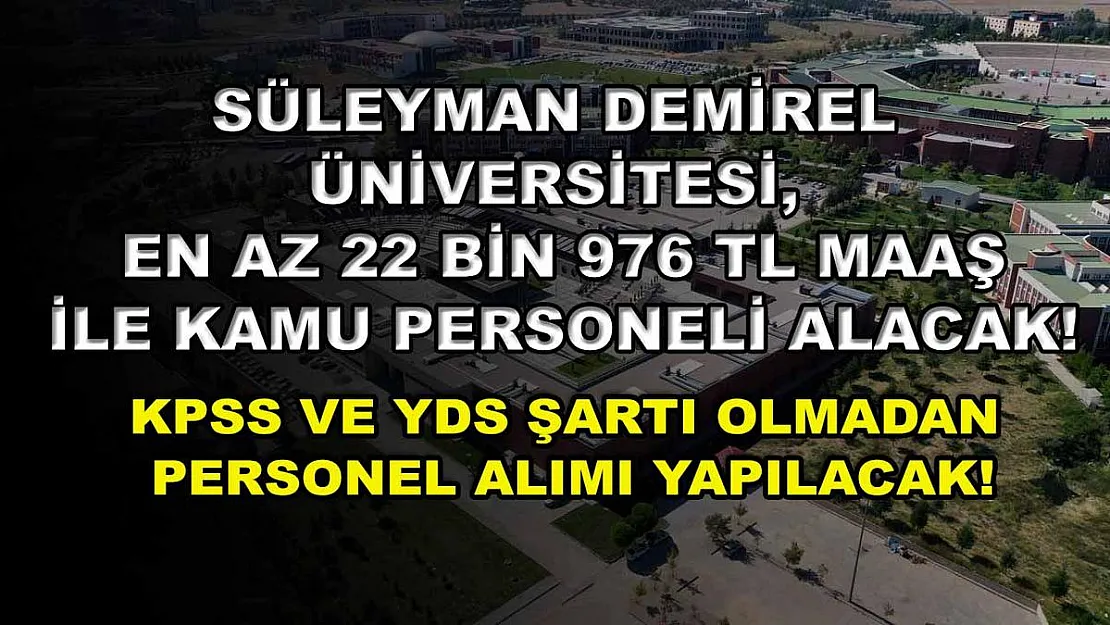 Süleyman Demirel Üniversitesi, En Az 22 Bin 976 TL Maaş ile Kamu Personeli Alacak! KPSS ve YDS Şartı Olmadan Personel Alımı Yapılacak!