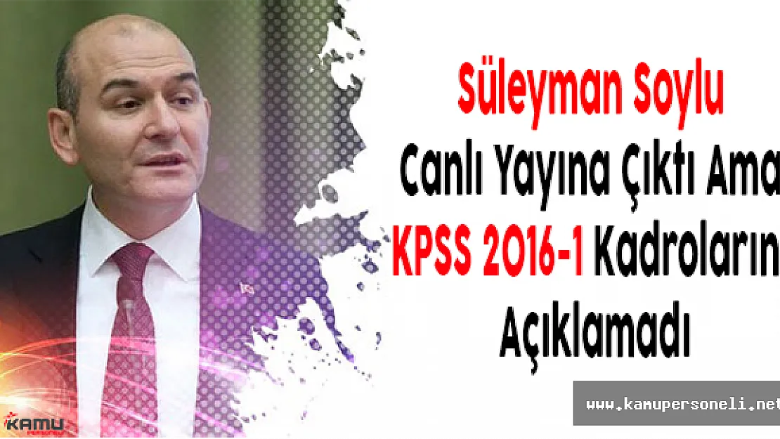 Süleyman Soylu Canlı Yayına Çıktı Ama KPSS 2016-1 Kadrolarını Açıklamadı