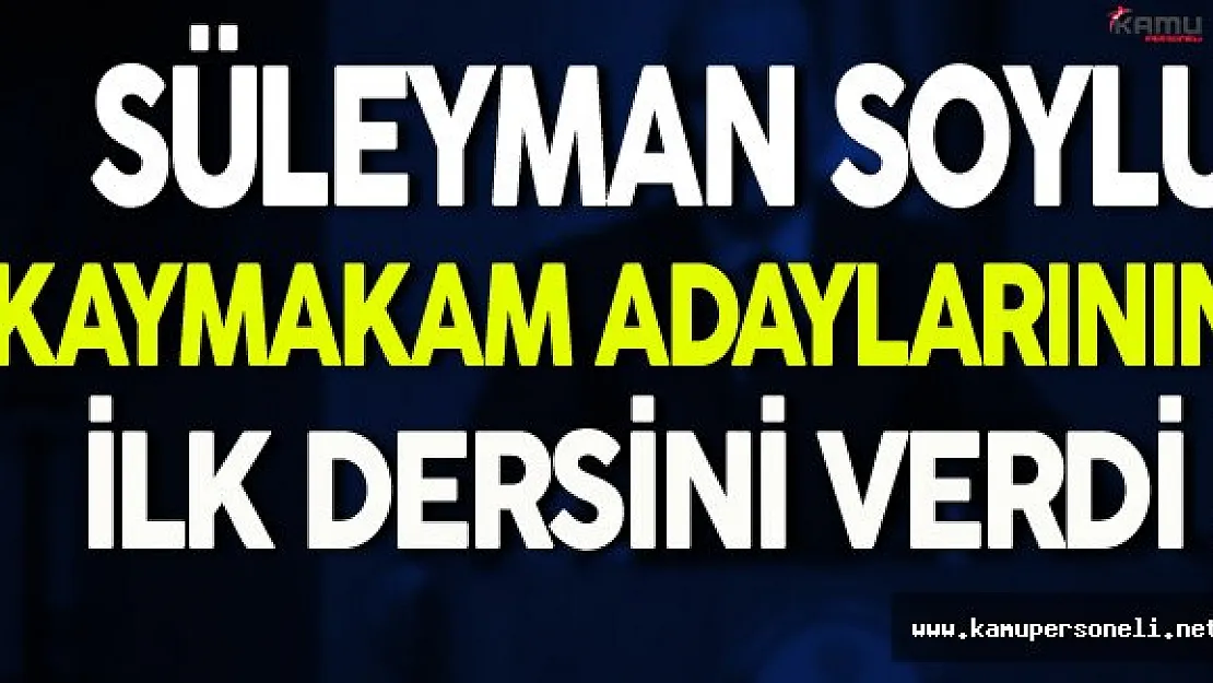 Süleyman Soylu Kaymakam Adaylarının İlk Dersini Verdi