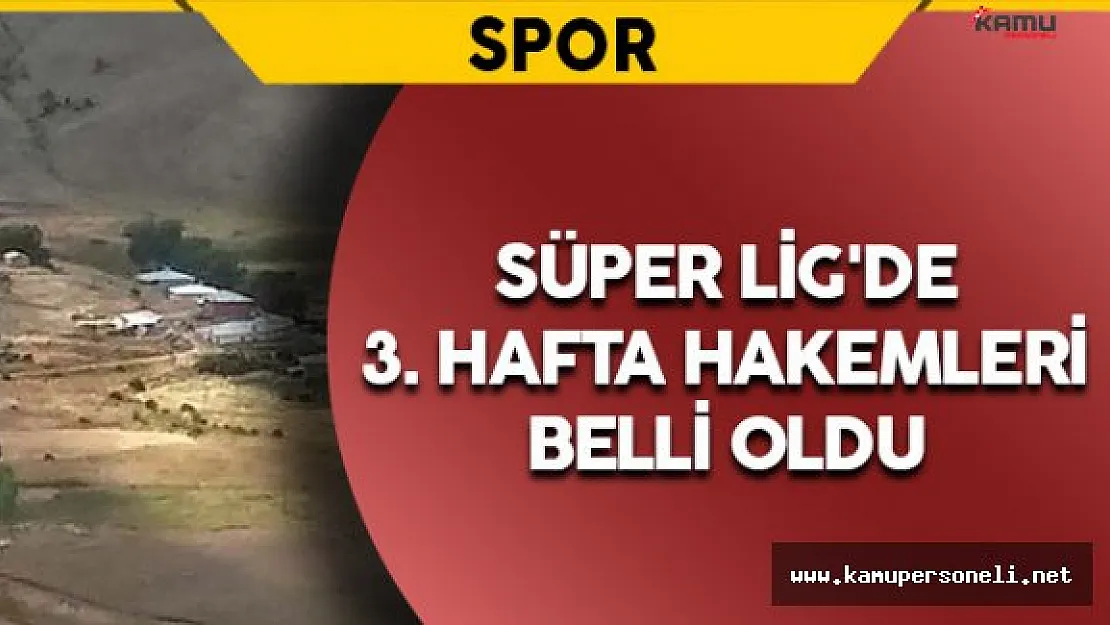 Süper Lig'de 3. Hafta Hakemleri Belli Oldu