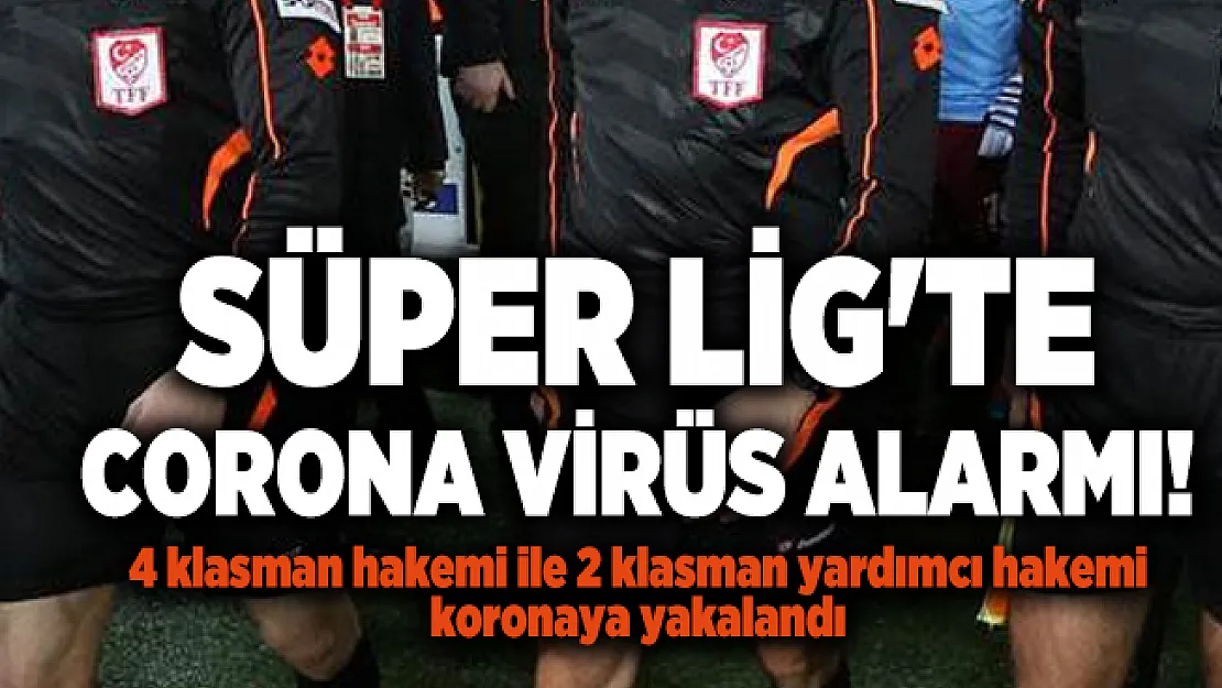 Süper Lig'te corona virüs alarmı! 4 klasman hakemi ile 2 klasman yardımcı hakemi koronaya yakalandı