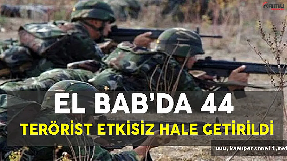 Suriye El Bab'da 44 DEAŞ'lı Terörist Etkisiz Hale Getirildi!