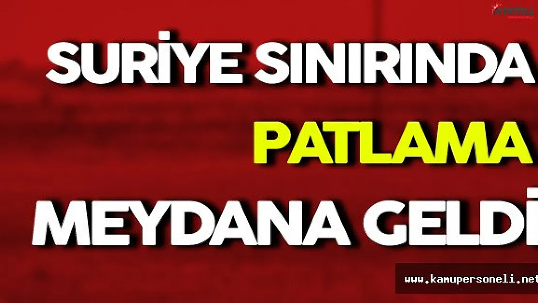 Suriye Sınırında Büyük Bir Patlama Meydana Geldi