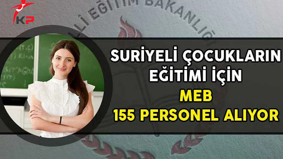 Suriyeli Çocukların Eğitimi İçin MEB 155 Personel Alıyor!