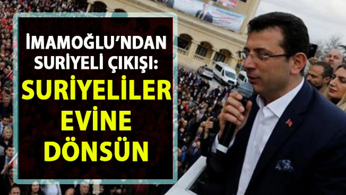 Suriyeliler evine dönsün! Ekrem İmamoğlu'ndan suriyeliler yorumu!..
