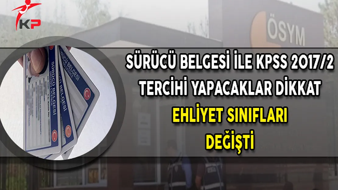 Sürücü Belgesi İle KPSS 2017/2 Tercih Yapacaklar Dikkat ! Ehliyet Sınıfları Değişti