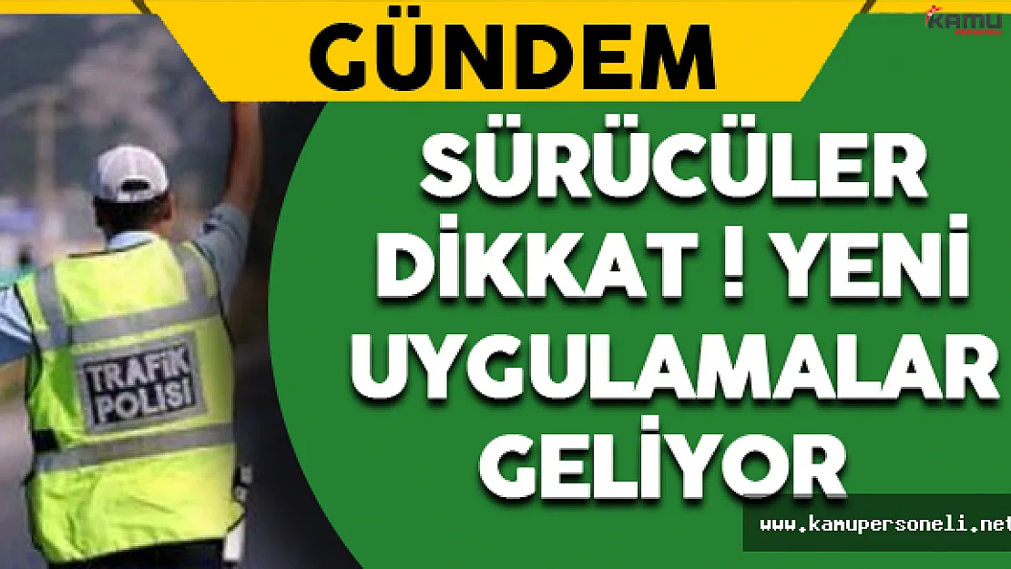 Sürücüler Dikkat ! Yeni Uygulamalar Geliyor