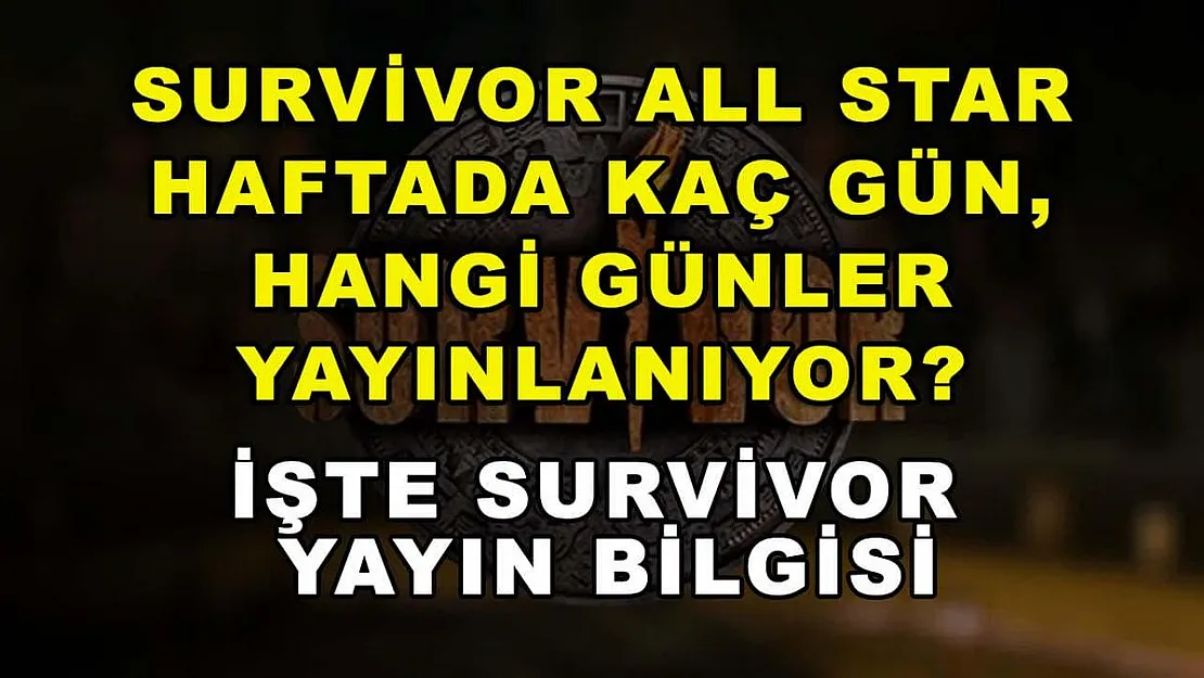 Survivor All Star haftada kaç gün, hangi günler yayınlanıyor? İşte Survivor yayın bilgisi