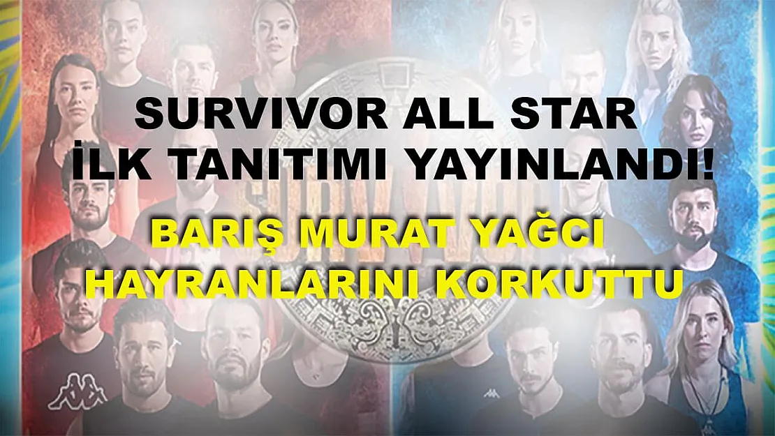 Survivor All Star ilk tanıtımı yayınlandı! Barış Murat Yağcı hayranlarını korkuttu