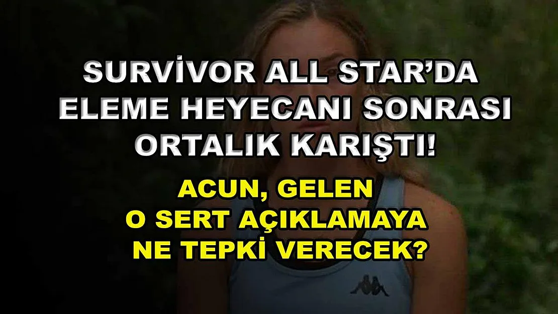 Survivor All Star'da eleme heyecanı sonrası ortalık karıştı! Acun, gelen o sert açıklamaya ne tepki verecek?