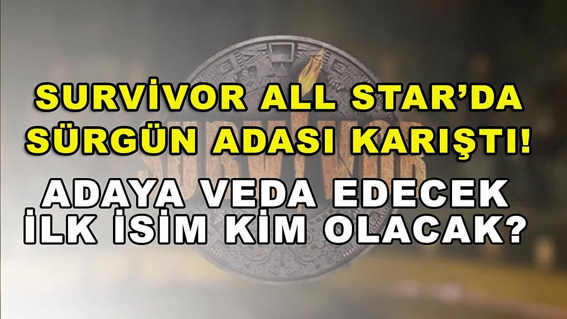 Survivor All Star'da sürgün adası karıştı! Adaya veda edecek ilk isim kim olacak?