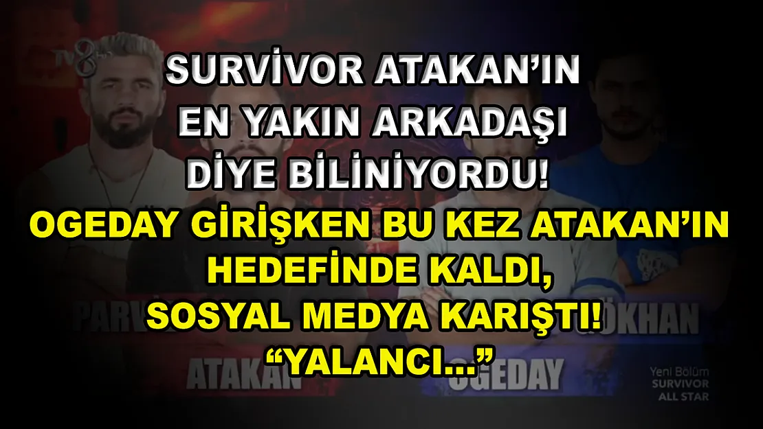 Survivor Atakan'ın en yakın arkadaşı diye biliniyordu! Ogeday Girişken bu kez Atakan'ın hedefinde kaldı, sosyal medya karıştı! 'Yalancı…'