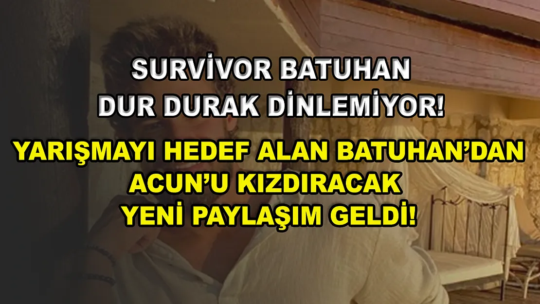 Survivor Batuhan dur durak dinlemiyor! Yarışmayı hedef alan Batuhan'dan Acun'u kızdıracak yeni paylaşım geldi!