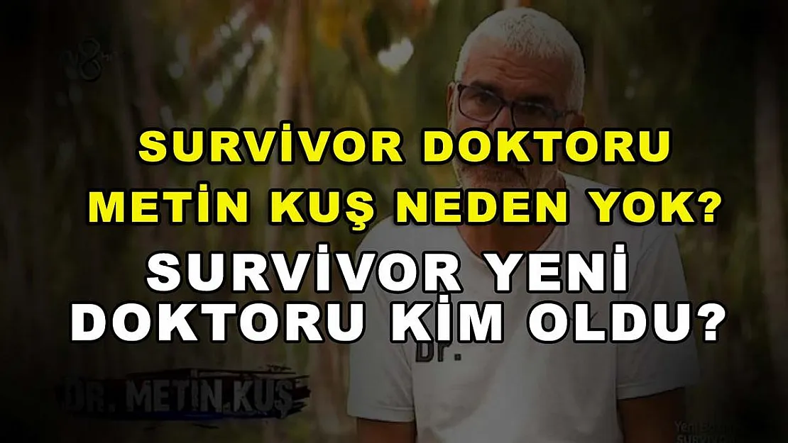 Survivor Doktoru Metin Kuş Neden Yok? Survivor Yeni Doktoru Kim Oldu?