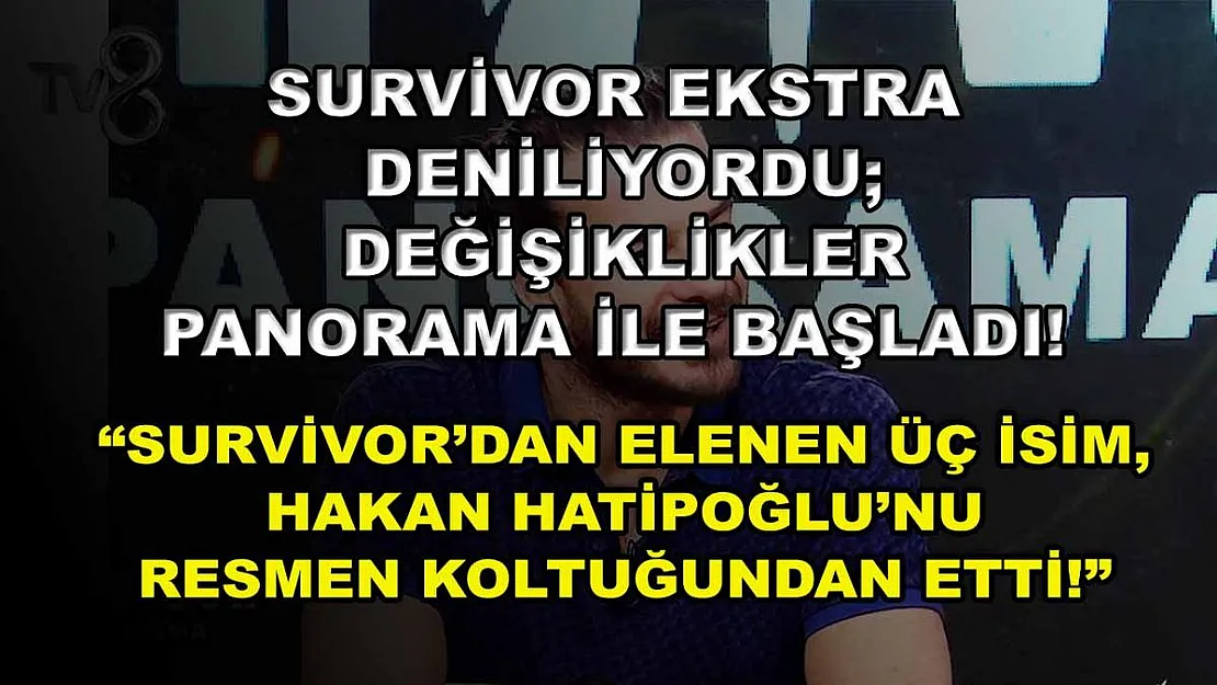 Survivor Ekstra Deniliyordu Değişiklikler Panorama ile Başladı! 'Survivor'dan Elenen Üç İsim Hakan Hatipoğlu'nu Resmen Koltuğundan Etti!'