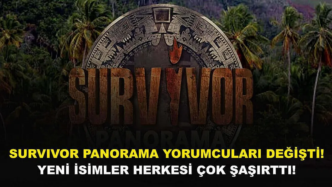 Survivor Panorama yorumcuları değişti! Yeni isimler herkesi çok şaşırttı
