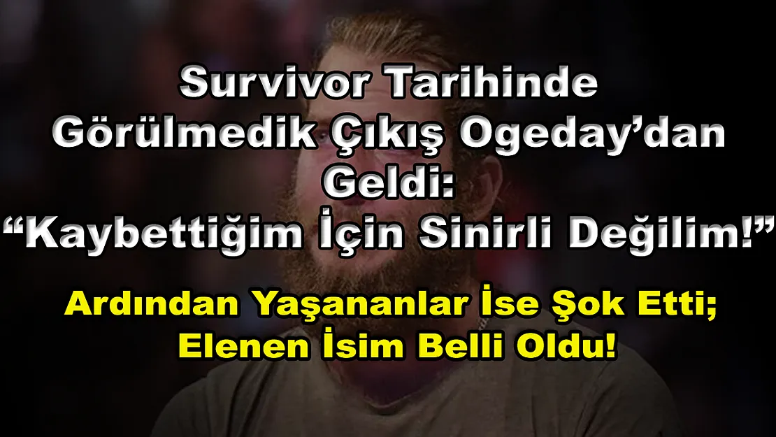 Survivor Tarihinde Görülmedik Çıkış Ogeday'dan Geldi: 'Kaybettiğim İçin Sinirli Değilim!' Ardından Yaşananlar İse Şok Etti Elenen İsim Belli Oldu!