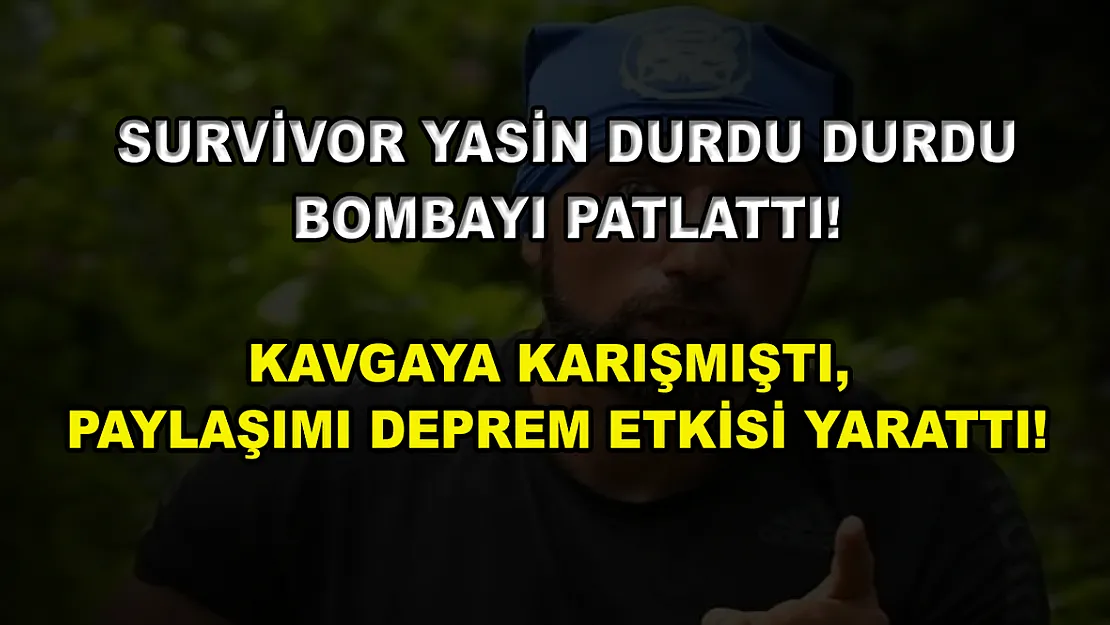 Survivor Yasin durdu durdu bombayı patlattı! Kavgaya karışmıştı, paylaşımı deprem etkisi yarattı!