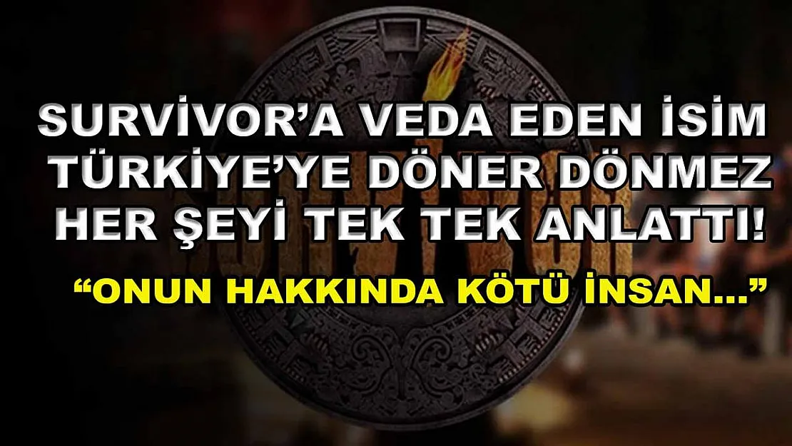 Survivor'a veda eden isim Türkiye'ye döner dönmez her şeyi tek tek anlattı! 'Onun hakkında kötü insan…'
