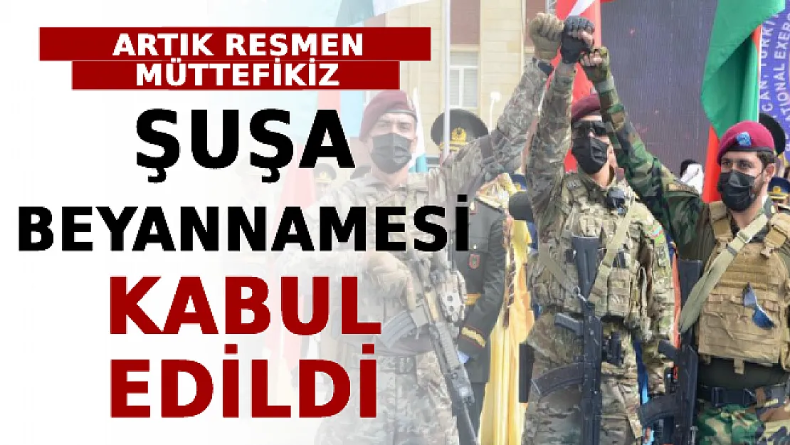Şuşa Beyannamesi Kabul Edildi! Artık Resmen Müttefikiz