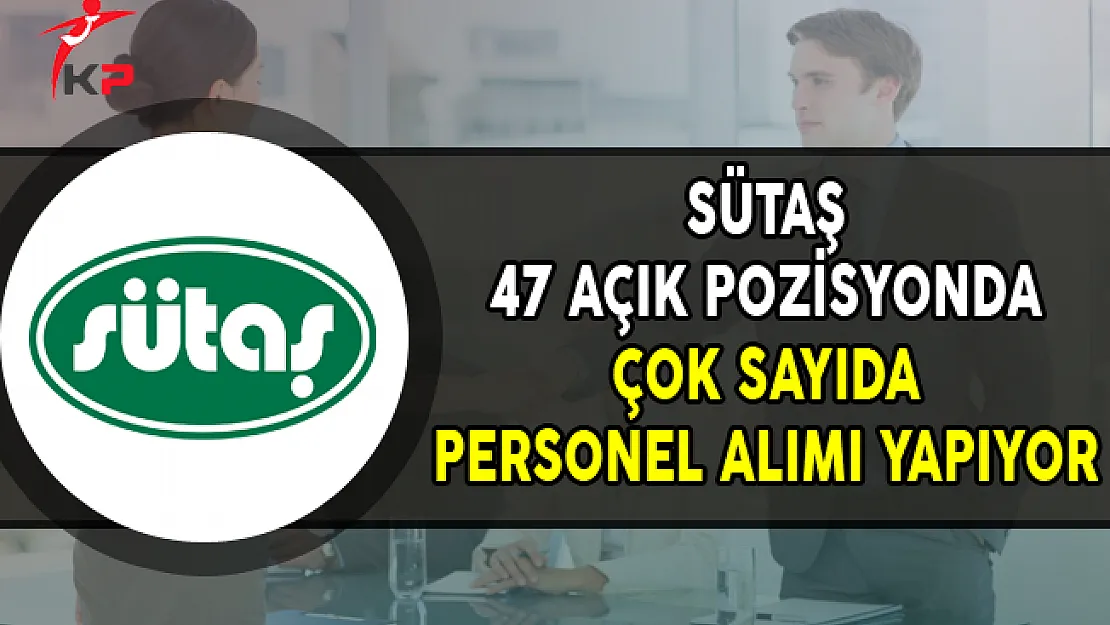 Sütaş 47 Açık Pozisyonda Çok Sayıda Personel Alıyor