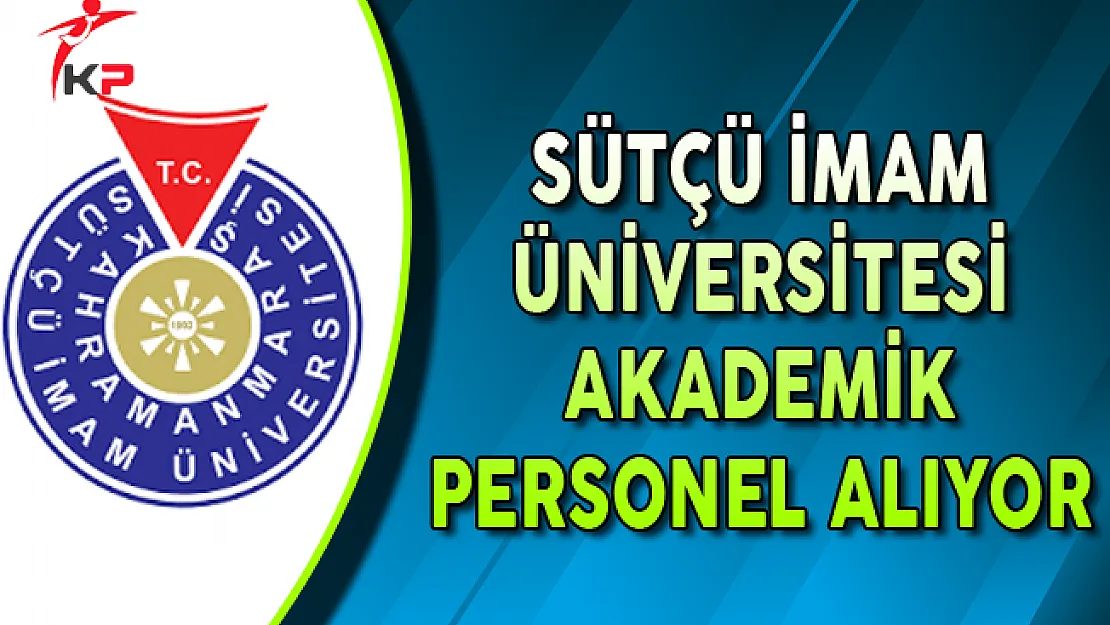 Sütçü İmam Üniversitesi Akademik Personel Alımı Yapıyor