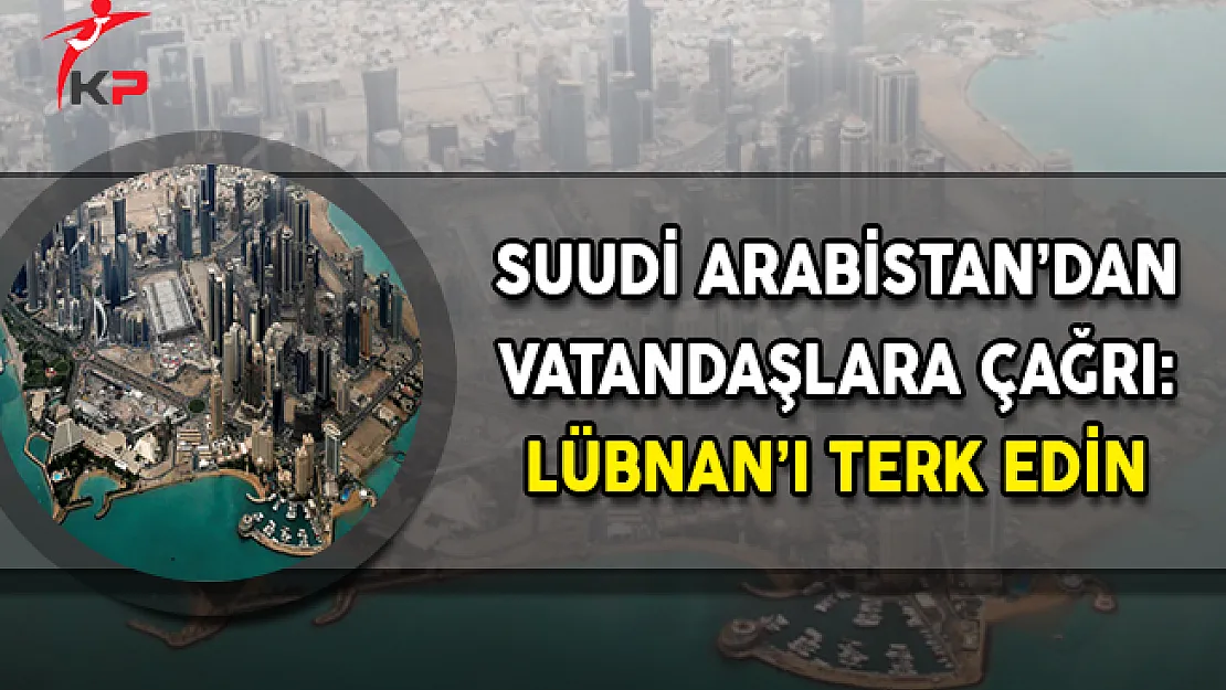 Suudi Arabistan'dan Lübnan'daki Vatandaşlarına Çağrı: Ülkeyi Terk Edin
