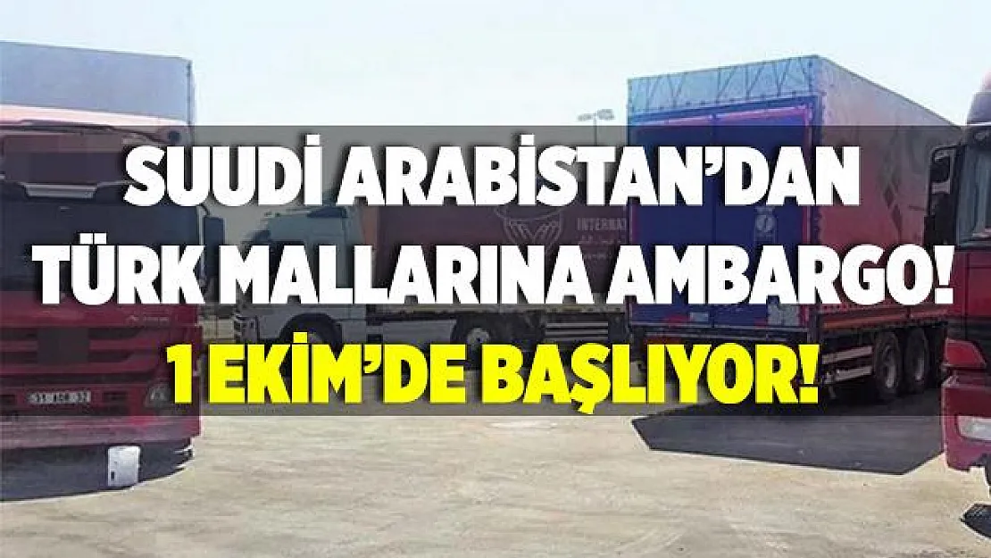 Suudi Arabistan'dan Türk mallarına ambargo! 1 Ekim'de başlıyor!