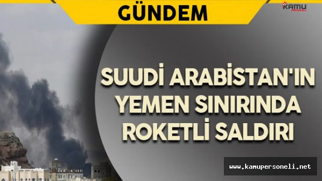 Suudi Arabistan'ın Yemen Sınırında Saldırı
