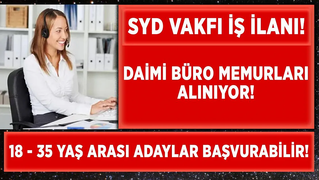 SYD Vakfı daimi büro memurları alıyor! 18 - 35 yaş arası başvurabilir
