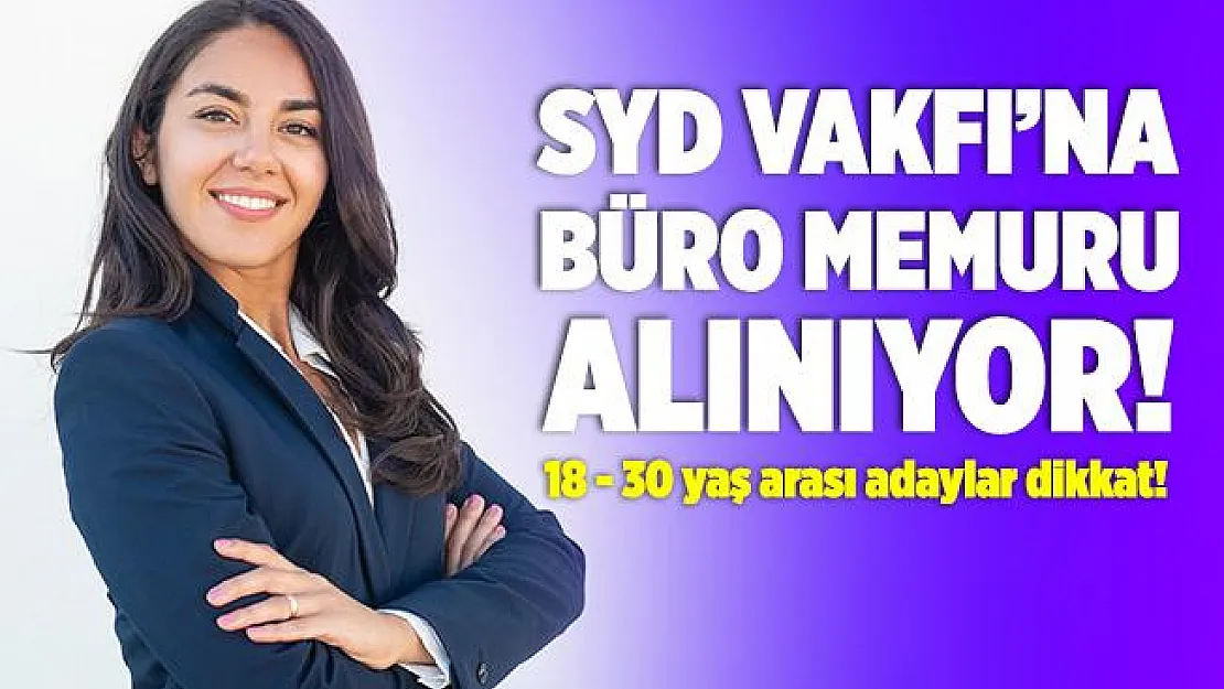 SYD Vakfı'na 18 - 30 yaş arası büro memuru alınıyor! Bilgisayar kullanabilenler başvurabilir!