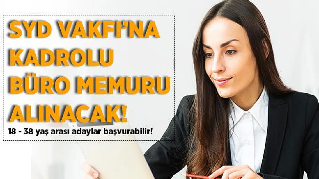 SYD Vakfı'na kadrolu büro memuru alınıyor! 18 - 35 yaş arası adaylar dikkat!