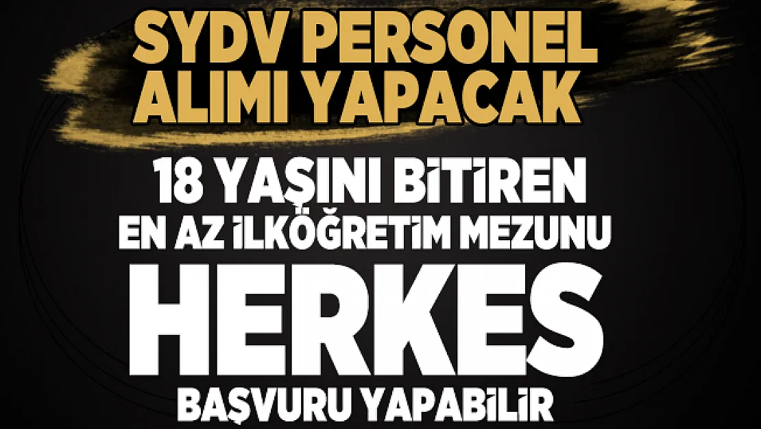 SYDV personel alımı yapacak! 18 yaşını bitiren en az ilköğretim mezunu herkes başvuru yapabilir