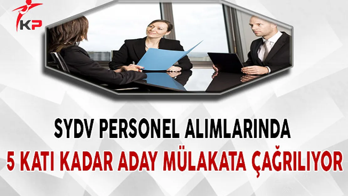 SYDV Personel Alımlarında 5 Katı Kadar Aday Mülakata Çağrılıyor