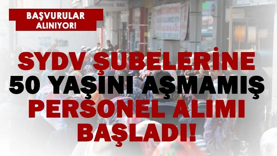 SYDV şubeleri 50 yaşını aşmamış personel alımına başladı!