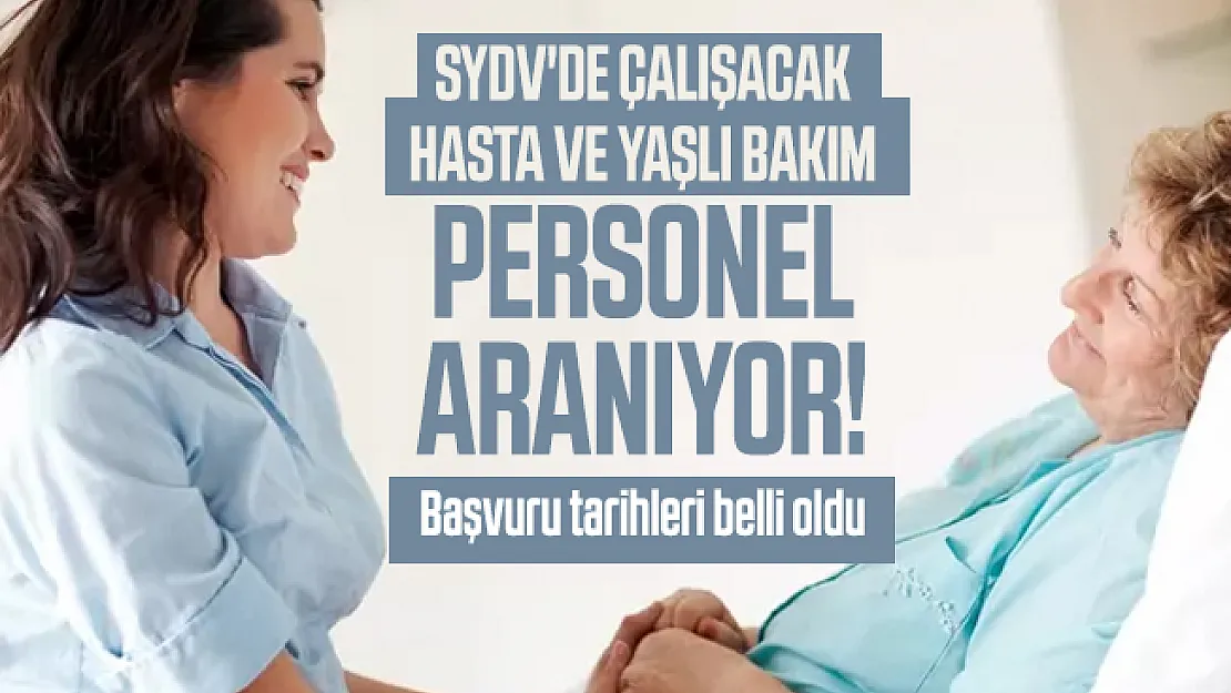 SYDV'de çalışacak Hasta ve Yaşlı Bakım personel aranıyor! Başvuru tarihleri belli oldu