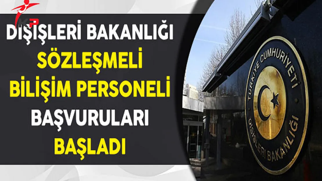 T.C. Dışişleri Bakanlığı Sözleşmeli Bilişim Personeli Alımı Başvuruları Başladı