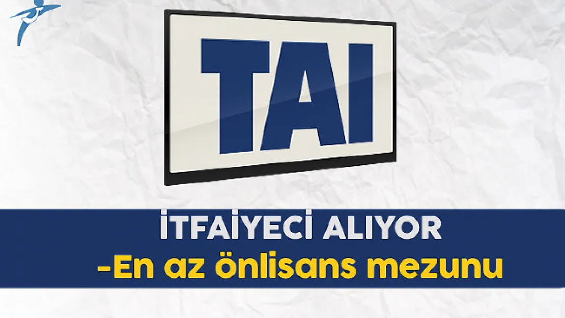 TAI-TUSAŞ En Az Önlisans Mezunu İtfaiyeci Alıyor