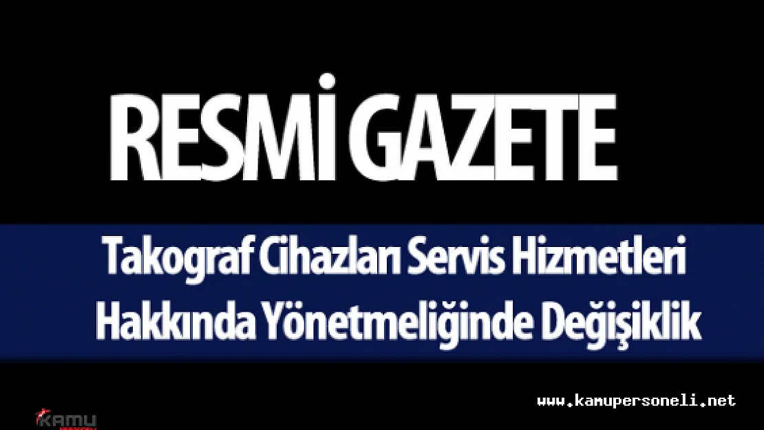 Takograf Cihazları Servis Hizmetleri Hakkında Yönetmeliğinde Değişiklik