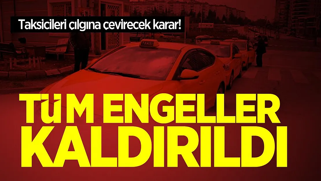 Taksicileri çılgına çevirecek karar! Tüm engeller kaldırıldı