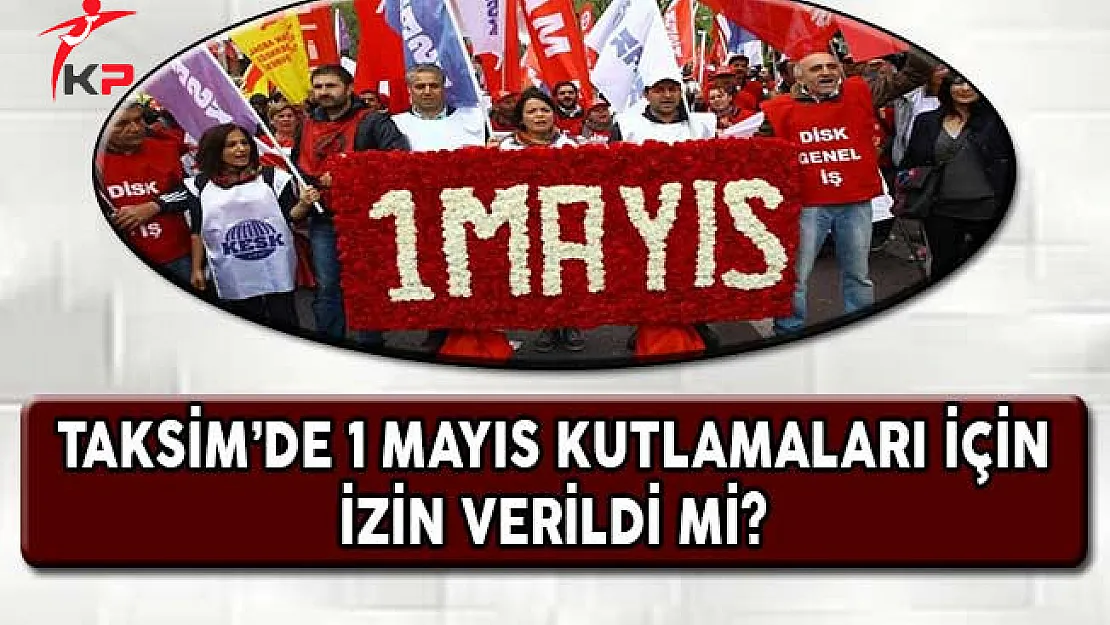 Taksim'de 1 Mayıs Kutlamalarına İzin Verildi Mi?