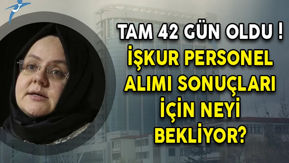 Tam 42 Gün Oldu! İŞKUR Personel Alımı Sonuçları İçin Neyi Bekliyor?