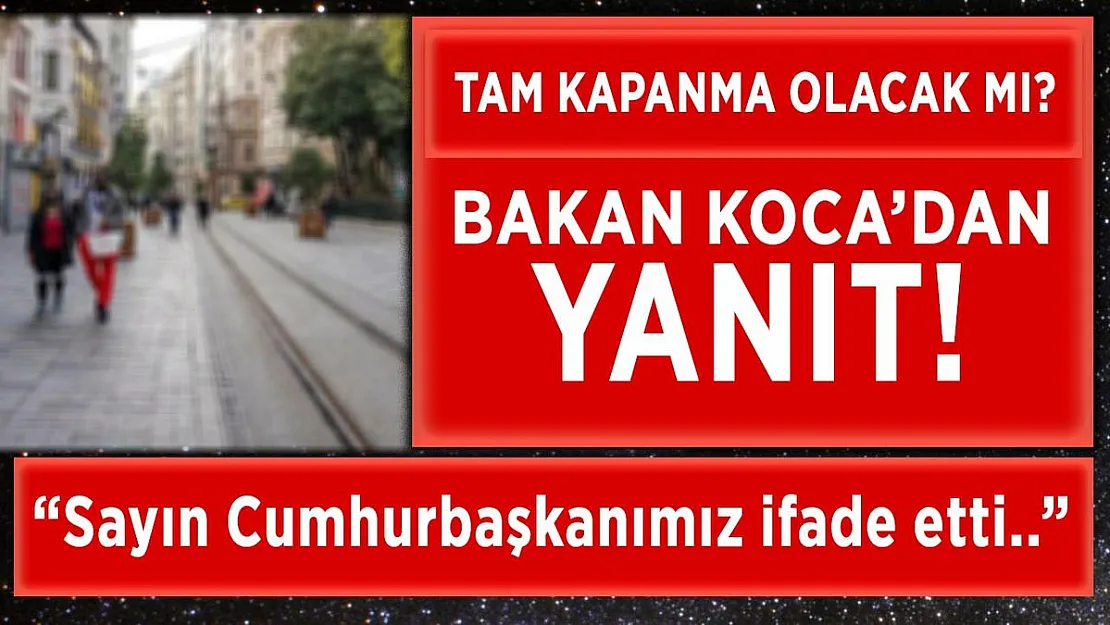 Tam Kapanma gelecek mi? Bakan Koca'dan açıklama!