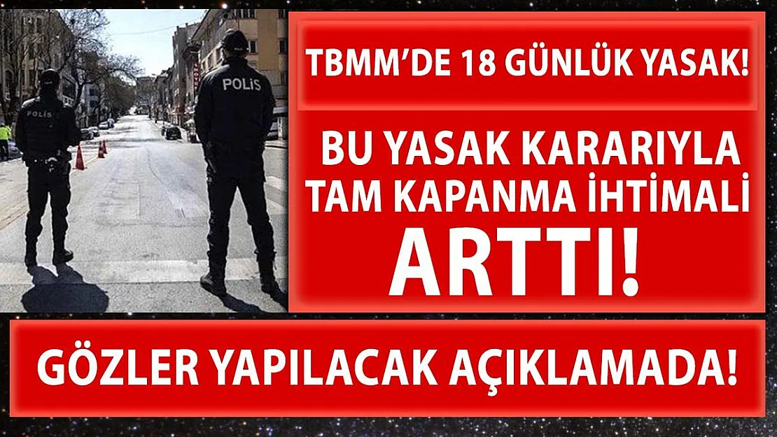 Tam kapanma ihtimalini güçlendiren yeni karar! TBMM'de 18 günlük yasak!